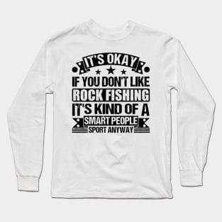 Rock Fishing Lover It's Okay If You Don't Like Rock Fishing It's Kind Of A Smart People Sports Anyway Long Sleeve T-Shirt